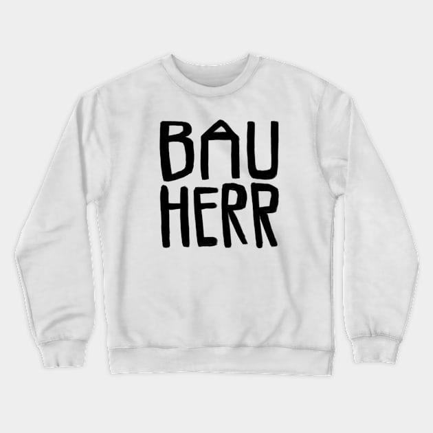 Bau Herr, Bauherr Crewneck Sweatshirt by badlydrawnbabe